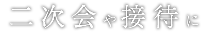 二次会や接待に